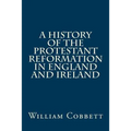A History of the Protestant Reformation in England and Ireland