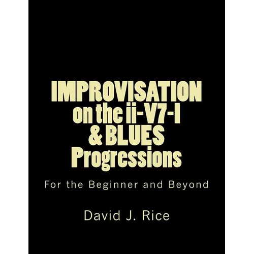 IMPROVISATION on the ii-V7-I & BLUES Progressions For the Beginner and Beyond