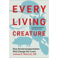 Every Living Creature: How Xenotransplantation Will Change Our Lives