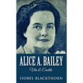 Alice A. Bailey - Life and Legacy