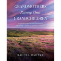 Grandmothers Raising Their Grandchildren: From Broken Pieces to Peace and Purpose; One Family's Journey of Addiction to Adoption