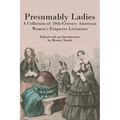 Presumably Ladies: A Collection of 19th-Century American Women's Etiquette Literature