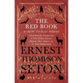 The Red Book or How To Play Indian - Directions for Organizing a Tribe of Boy Indians, Making Their Teepees etc. in True Indian Style
