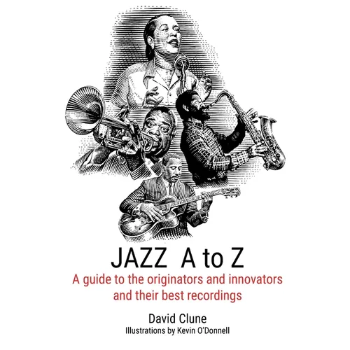 JAZZ A to Z: A guide to the originators and innovators and their best recordings