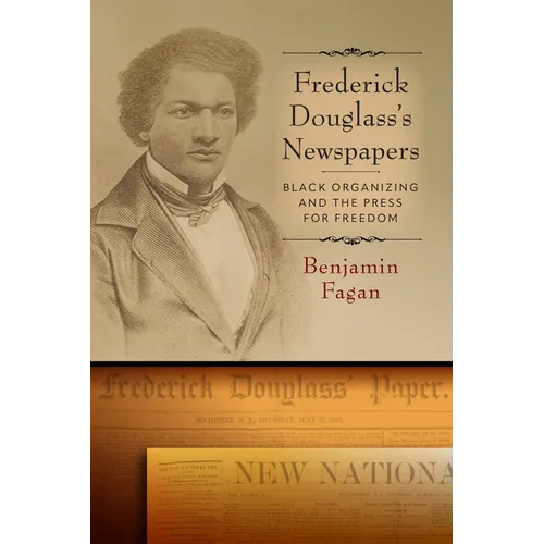 Frederick Douglass's Newspapers: Black Organizing and the Press for Freedom