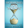 Hormones for "Morons": The Science of Graceful Aging