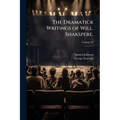 The Dramatick Writings of Will. Shakspere,: With the Notes of All the Various Commentators; Printed Complete From the Best Editions of Sam. Johnson an