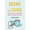 Drunk in China: Baijiu and the World's Oldest Drinking Culture
