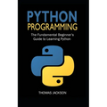 Python Programming: The Fundamental Beginner's Guide to Learning Python