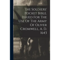 The Soldiers' Pocket Bible. Issued For The Use Of The Army Of Oliver Cromwell, A. D. 1643