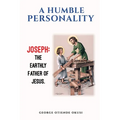A Humble Personality JOSEPH: The Earthly Father of Jesus