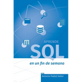 Aprende SQL en un fin de semana: El curso definitivo para crear y consultar bases de datos