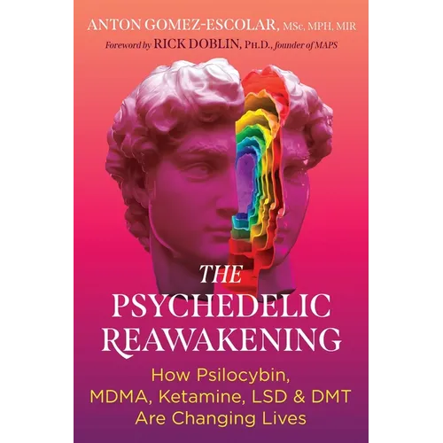 The Psychedelic Reawakening: How Psilocybin, Mdma, Ketamine, Lsd, and Dmt Are Changing Lives