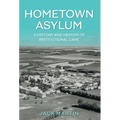 Hometown Asylum: A History and Memoir of Institutional Care