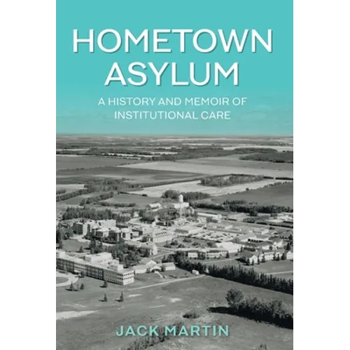 Hometown Asylum: A History and Memoir of Institutional Care