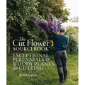 The Cut Flower Sourcebook: Exceptional Perennials and Woody Plants for Cutting