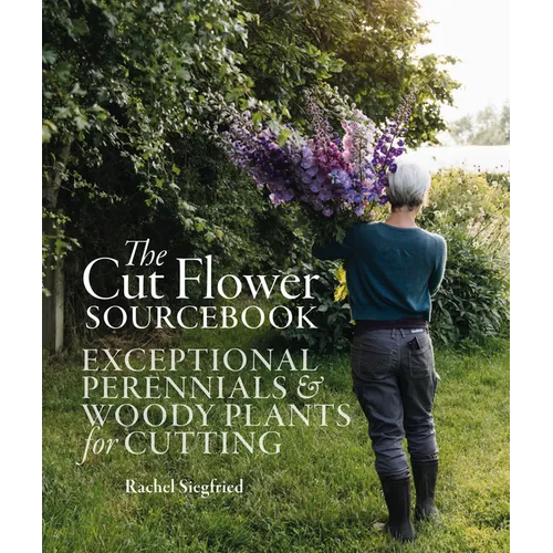 The Cut Flower Sourcebook: Exceptional Perennials and Woody Plants for Cutting