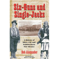 Six-Guns and Single-Jacks: A History of Silver City and Southwest New Mexico