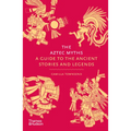 The Aztec Myths: A Guide to the Ancient Stories and Legends
