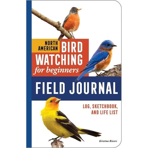 North American Bird Watching for Beginners Field Journal: Log, Sketchbook, and Life List