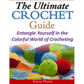 The Ultimate Crochet Guide: Entangle Yourself in the Colorful World of Crocheting