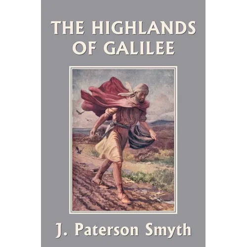 When the Christ Came-The Highlands of Galilee (Yesterday's Classics)
