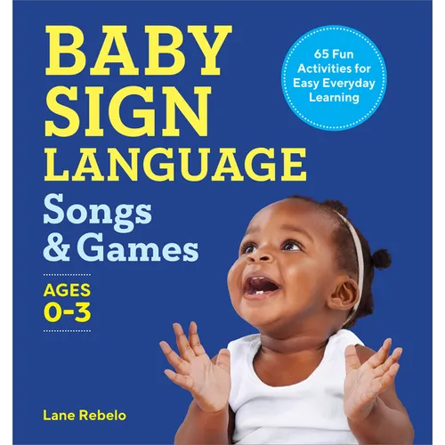 Baby Sign Language Songs & Games: 65 Fun Activities for Easy Everyday Learning