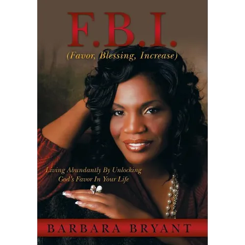 F.B.I. (Favor, Blessing, Increase): Living Abundantly by Unlocking God's Favor in Your Life