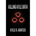 Killing Kyle Orth: The Death of a Criminal & Life of a New Man