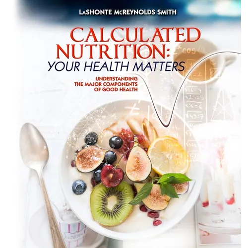 Calculated Nutrition: Understanding the Major Components of Good Health