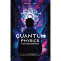 Quantum Physics for Beginner: An Easy Guide For Discovering The Hidden Side Of Reality One Speck At A Time