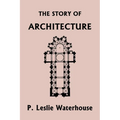 The Story of Architecture throughout the Ages (Yesterday's Classics)