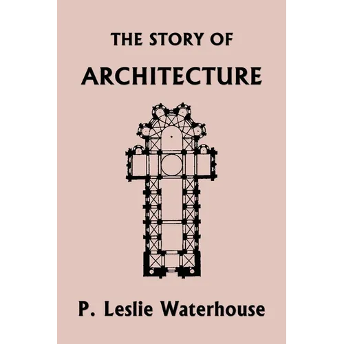 The Story of Architecture throughout the Ages (Yesterday's Classics)