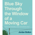 Blue Sky Through the Window of a Moving Car: Comics for Beautiful, Awful and Ordinary Days