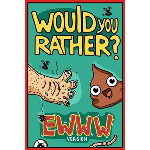 Would You Rather Ewww Version: Would You Rather Questions Ewww Gross Edition