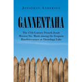 Gannentaha: The 17th Century French Jesuit Mission Ste. Marie among the Iroquois Haudenosaunee at Onondaga Lake
