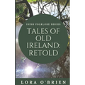 Tales of Old Ireland: Retold: Ancient Irish Stories Retold for Today