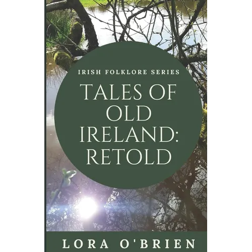 Tales of Old Ireland: Retold: Ancient Irish Stories Retold for Today