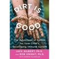 Dirt Is Good: The Advantage of Germs for Your Child's Developing Immune System