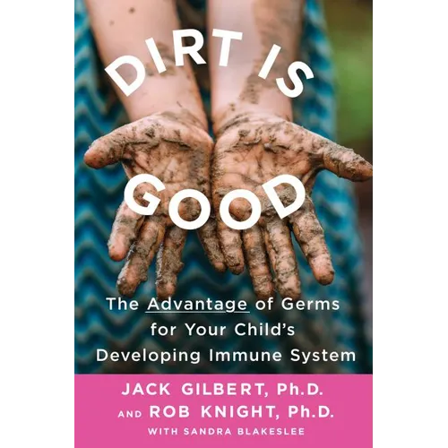 Dirt Is Good: The Advantage of Germs for Your Child's Developing Immune System