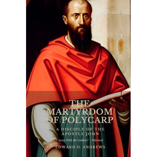 The Martyrdom of Polycarp: A Disciple of the Apostle John