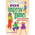 101 Improv Games for Children and Adults: Fun and Creativity with Improvisation and Acting