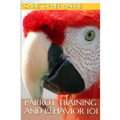 Parrot Training and Behavior 101