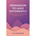 Permission to Lead Differently: Eight Countries. One Awakening. A New Way to Lead