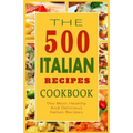 Italian Recipes Cookbook: The 500 Most Healthy And Delicious Italian Recipes