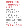 Reeling Through Life: How I Learned to Live, Love and Die at the Movies