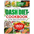 Dash Diet Cookbook for Beginners: 1800 Days of Tasty and Delicious Low- Sodium Recipes to Lower Blood Pressure. Includes an 8-Week Food Plan