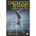 Childhood Betrayed: Child Abuse and Neglect in India