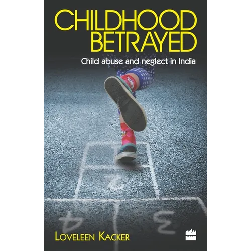Childhood Betrayed: Child Abuse and Neglect in India