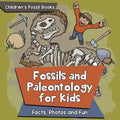 Fossils and Paleontology for kids: Facts, Photos and Fun Children's Fossil Books